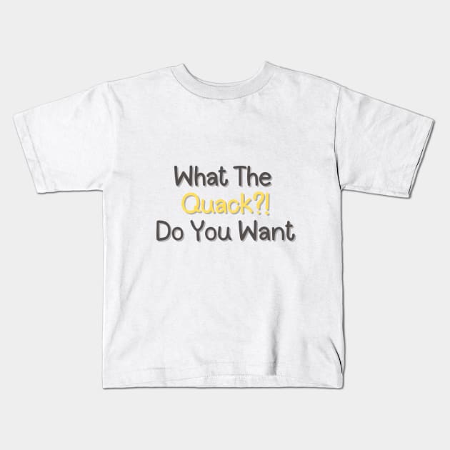 What the Quack?! Do you want Kids T-Shirt by Elafia-Reality